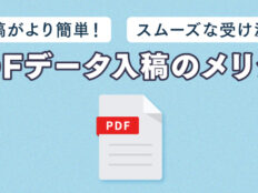 PDFデータ入稿のメリットとは！？スムーズなデータの受け渡しが可能！