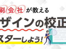 印刷会社が教える！デザインの校正をマスターしよう